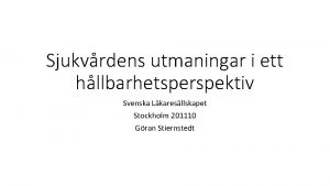 Sjukvrdens utmaningar i ett hllbarhetsperspektiv Svenska Lkaresllskapet Stockholm