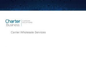 Carrier Wholesale Services Carrier Services Wholesale access Regional