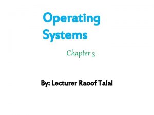 Operating Systems Chapter 3 By Lecturer Raoof Talal