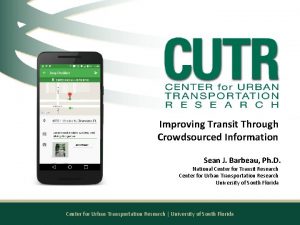 Improving Transit Through Crowdsourced Information Sean J Barbeau