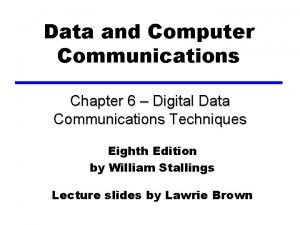 Data and Computer Communications Chapter 6 Digital Data Data and Computer Communications Chapter 6 Digital Data