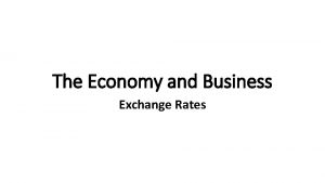 The Economy and Business Exchange Rates Exchange Rates