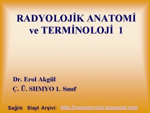 RADYOLOJK ANATOM ve TERMNOLOJ 1 Dr Erol Akgl