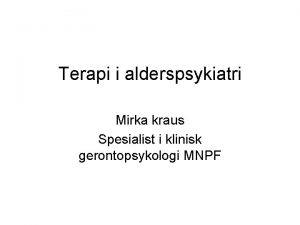 Terapi i alderspsykiatri Mirka kraus Spesialist i klinisk