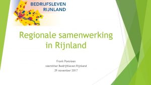 Regionale samenwerking in Rijnland Frank Ponsioen voorzitter Bedrijfsleven