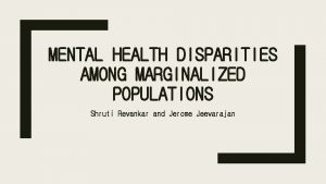 MENTAL HEALTH DISPARITIES AMONG MARGINALIZED POPULATIONS Shruti Revankar