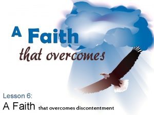 Lesson 6 A Faith that overcomes discontentment Understanding