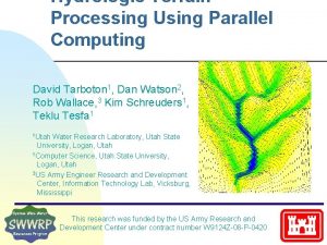 Hydrologic Terrain Processing Using Parallel Computing David Tarboton