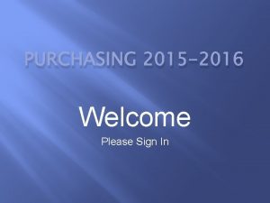PURCHASING 2015 2016 Welcome Please Sign In Purchasing