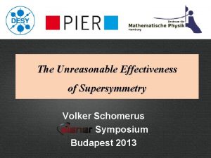 The Unreasonable Effectiveness of Supersymmetry Volker Schomerus Symposium