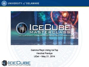 Gamma Rays Using Ice Top Hershal Pandya UDel