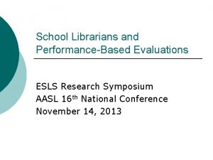 School Librarians and PerformanceBased Evaluations ESLS Research Symposium