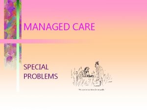 MANAGED CARE SPECIAL PROBLEMS SPECIAL PROBLEMS 1 DISRUPT