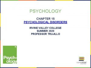 PSYCHOLOGY CHAPTER 15 PSYCHOLOGICAL DISORDERS IRVINE VALLEY COLLEGE