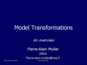 Model Transformations An overview PierreAlain Muller INRIA Pierrealain