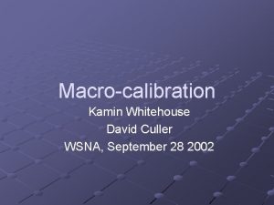 Macrocalibration Kamin Whitehouse David Culler WSNA September 28