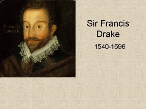 Sir Francis Drake 1540 1596 Sir Francis Drake