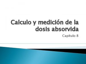 Calculo y medicin de la dosis absorvida Captulo