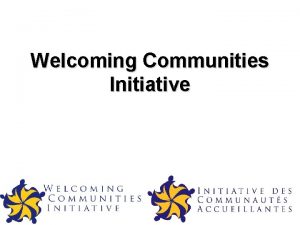 Welcoming Communities Initiative Major Project Goals 1 Strengthen