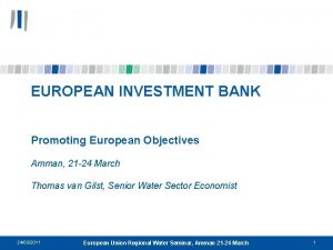 EUROPEAN INVESTMENT BANK Promoting European Objectives Amman 21