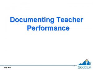 Documenting Teacher Performance 0 May 2011 0 Teacher