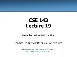 CSE 143 Lecture 19 More Recursive Backtracking reading CSE 143 Lecture 19 More Recursive Backtracking reading