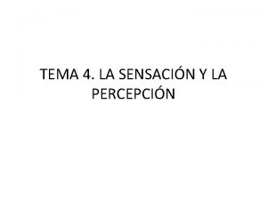 TEMA 4 LA SENSACIN Y LA PERCEPCIN RECEPTORES