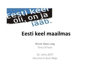 Eesti keel maailmas Birute KlaasLang Tartu likool 16