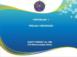 PERTEMUAN I PERILAKU ORGANISASI WENTY FEBRIANTI SE MM