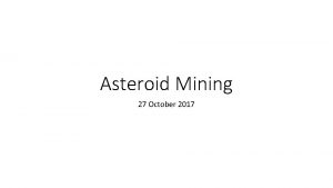 Asteroid Mining 27 October 2017 Economics Currently the