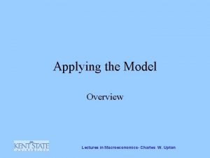 Applying the Model Overview Lectures in Macroeconomics Charles