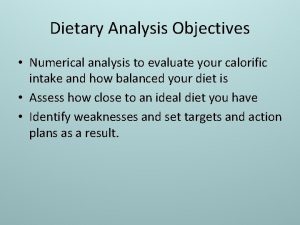 Dietary Analysis Objectives Numerical analysis to evaluate your