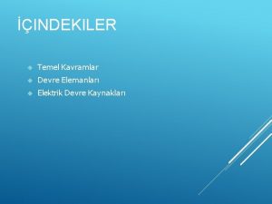 INDEKILER Temel Kavramlar Devre Elemanlar Elektrik Devre Kaynaklar