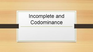 Incomplete and Codominance Rules of Inheritance Some traits