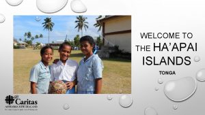 WELCOME TO THE HAAPAI ISLANDS TONGA Our islands