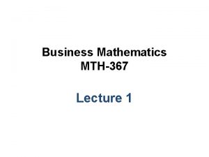 Business Mathematics MTH367 Lecture 1 Instructor Dr Muhammad