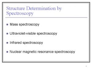 Structure Determination by Spectroscopy n Mass spectroscopy n