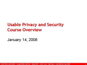 Usable Privacy and Security Course Overview January 14