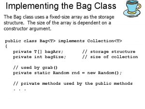 Implementing the Bag Class The Bag class uses