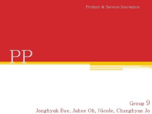 Product Service Innovation Group 9 Jonghyuk Bae Juhee