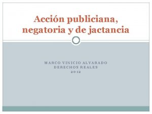 Accin publiciana negatoria y de jactancia MARCO VINICIO