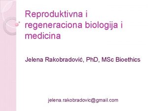 Reproduktivna i regeneraciona biologija i medicina Jelena Rakobradovi