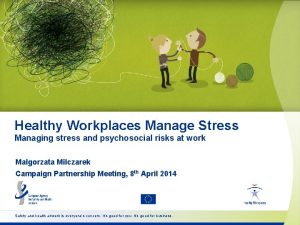 Healthy Workplaces Manage Stress Managing stress and psychosocial