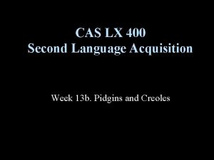 CAS LX 400 Second Language Acquisition Week 13