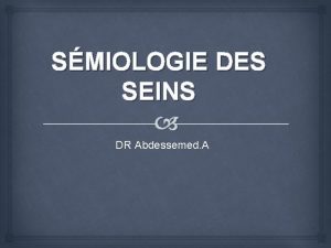 SMIOLOGIE DES SEINS DR Abdessemed A Rappel anatomique