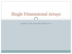 Single Dimensional Arrays COMPUTER PROGRAMMING I ObjectiveEssential Standard