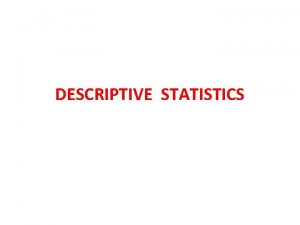 DESCRIPTIVE STATISTICS DESCRIPTIVES Tujuan Memberikan gambaran deskripsi tentang