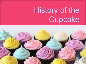 History of the Cupcake Once upon a time