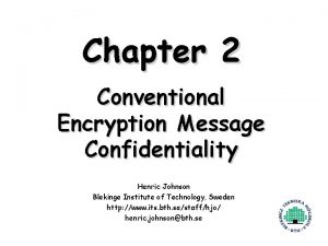 Chapter 2 Conventional Encryption Message Confidentiality Henric Johnson