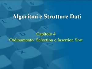 Algoritmi e Strutture Dati Capitolo 4 Ordinamento Selection